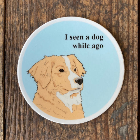 I Seen A Dog While Ago - Sticker